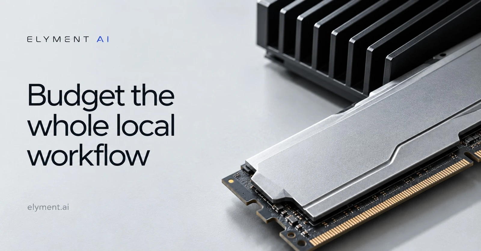 A conceptual macro photograph of a silver memory module and black heatsink on a pale-grey surface, beside the headline Budget the whole local workflow.
